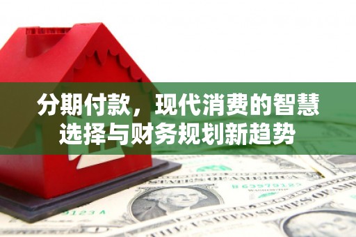 银川分期付款，现代消费的智慧选择与财务规划新趋势