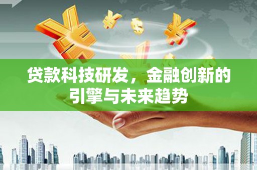 银川贷款科技研发，金融创新的引擎与未来趋势