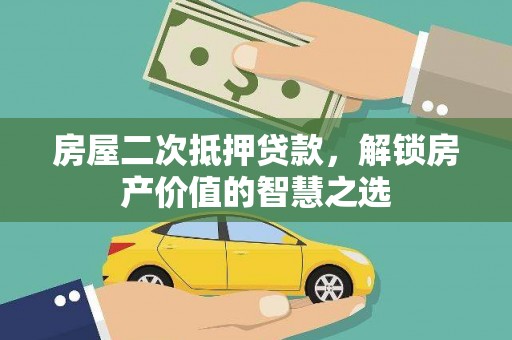 银川房屋二次抵押贷款，解锁房产价值的智慧之选