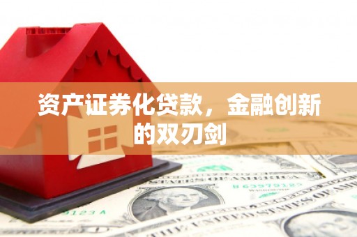 银川资产证券化贷款，金融创新的双刃剑