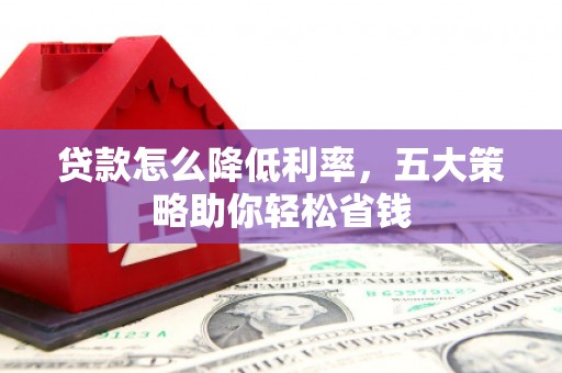 银川贷款怎么降低利率，五大策略助你轻松省钱