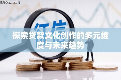 银川探索贷款文化创作的多元维度与未来趋势