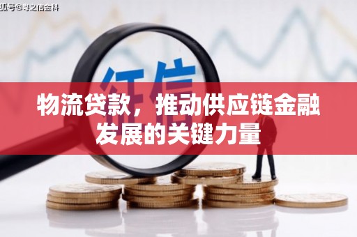 银川物流贷款，推动供应链金融发展的关键力量