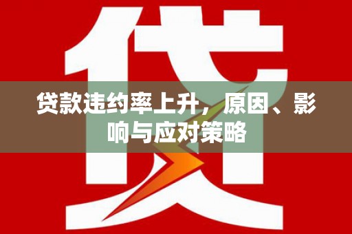 银川贷款违约率上升，原因、影响与应对策略