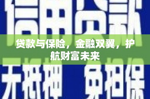 银川贷款与保险，金融双翼，护航财富未来