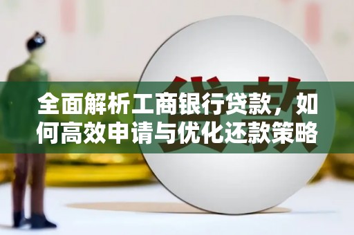 银川全面解析工商银行贷款，如何高效申请与优化还款策略