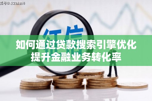 银川如何通过贷款搜索引擎优化提升金融业务转化率