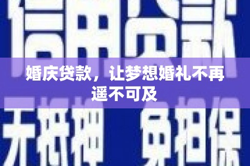 银川婚庆贷款，让梦想婚礼不再遥不可及