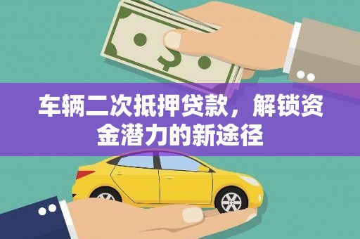 银川车辆二次抵押贷款，解锁资金潜力的新途径