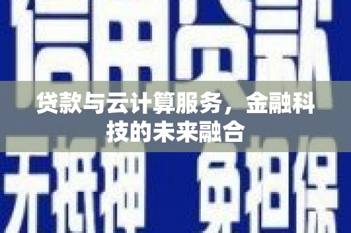 银川贷款与云计算服务，金融科技的未来融合