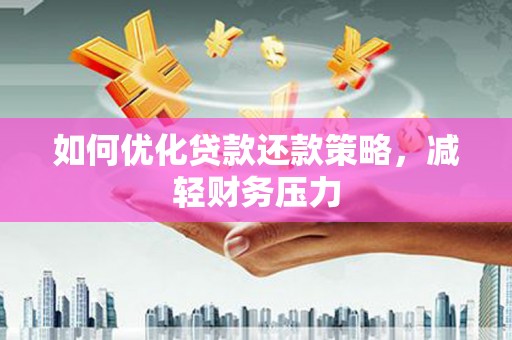 银川如何优化贷款还款策略，减轻财务压力