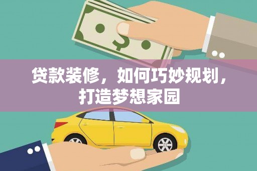 银川贷款装修，如何巧妙规划，打造梦想家园