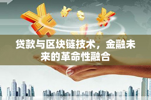 银川贷款与区块链技术，金融未来的革命性融合