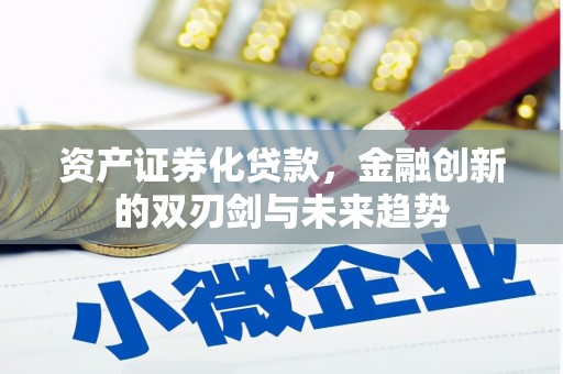 银川资产证券化贷款，金融创新的双刃剑与未来趋势