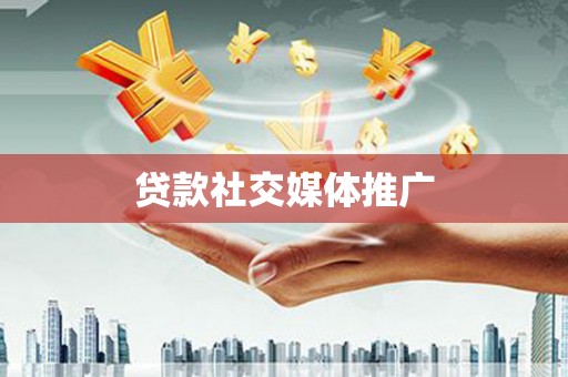 银川贷款社交媒体推广