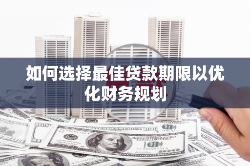 银川如何选择最佳贷款期限以优化财务规划