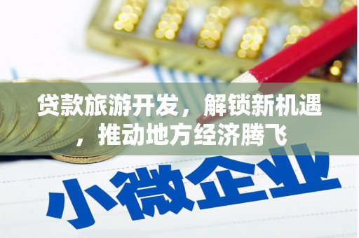 银川贷款旅游开发，解锁新机遇，推动地方经济腾飞
