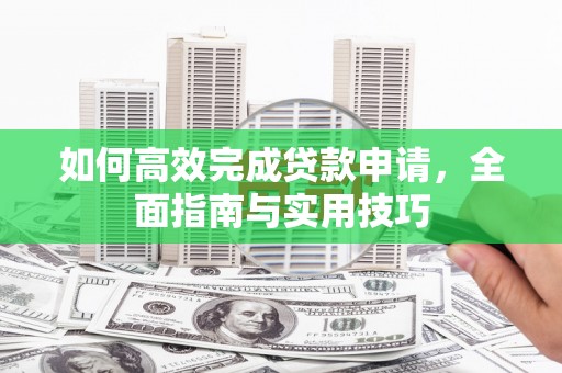 银川如何高效完成贷款申请，全面指南与实用技巧