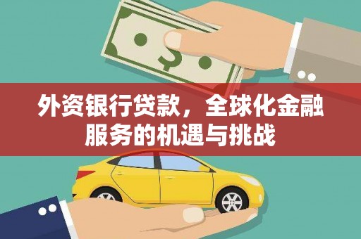 银川外资银行贷款，全球化金融服务的机遇与挑战