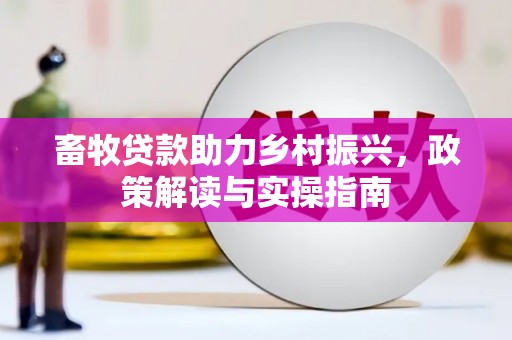 银川畜牧贷款助力乡村振兴，政策解读与实操指南