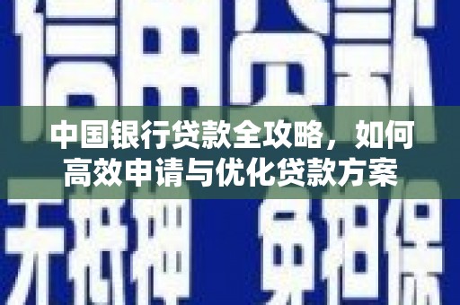 银川中国银行贷款全攻略，如何高效申请与优化贷款方案