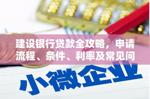 银川建设银行贷款全攻略，申请流程、条件、利率及常见问题解答