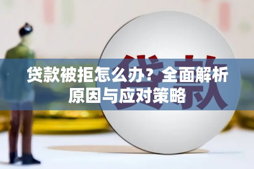 银川贷款被拒怎么办？全面解析原因与应对策略
