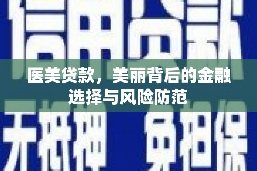 银川医美贷款，美丽背后的金融选择与风险防范