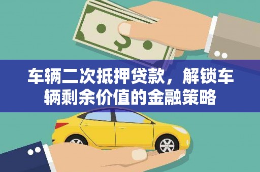 银川车辆二次抵押贷款，解锁车辆剩余价值的金融策略